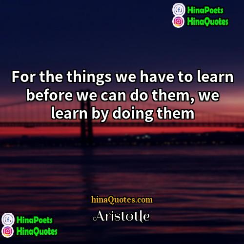 Aristotle Quotes | For the things we have to learn